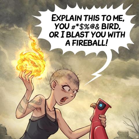 Panel 3. The Scholar sorceress lost her hair and eyebrows: burnt. She's in a real rage and grab her AI parrot by the neck while starting a fireball, threatening, in her another hand.  
> Scholar (shooting): "Explain this to me, you #*$%@& bird, or I blast you with a fireball!"